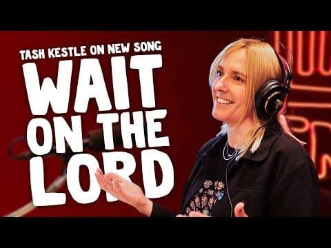 Tash Kestle on "Wait on the Lord" Worship in the Midst of Chaos